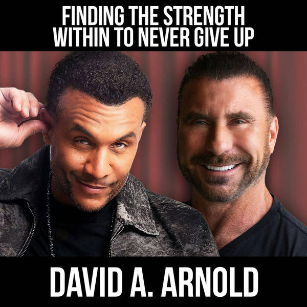 Finding The Strength Within To Never Give Up w/ David A. Arnold
