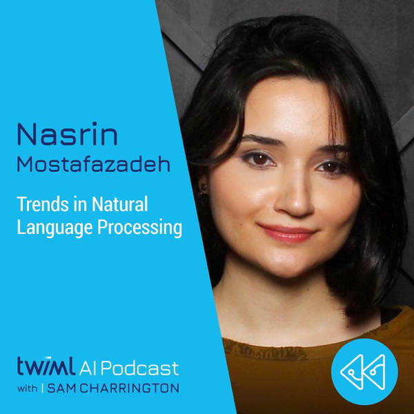 Trends in Natural Language Processing with Nasrin Mostafazadeh - #337