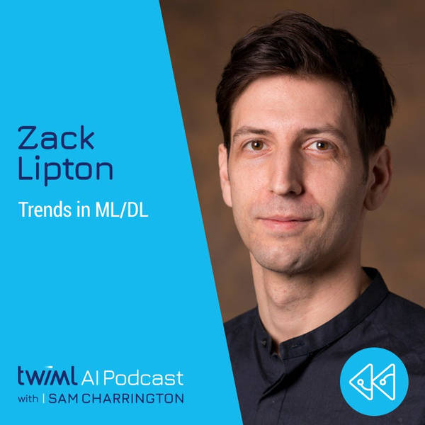 Trends in Machine Learning & Deep Learning with Zack Lipton - #334