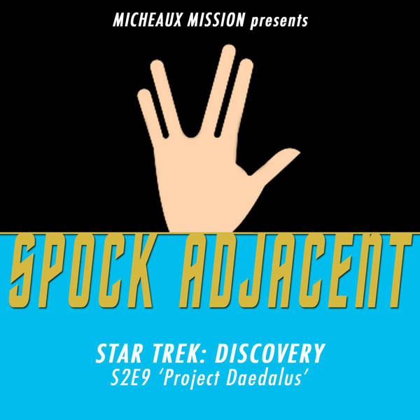 SPOCK ADJACENT 16 - Star Trek Discovery S2E9 'Project Daedelus'