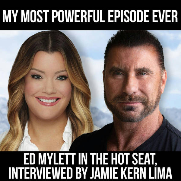 My Most Powerful Episode Ever - Ed Mylett in the Hot Seat, Interviewed by Jamie Kern Lima