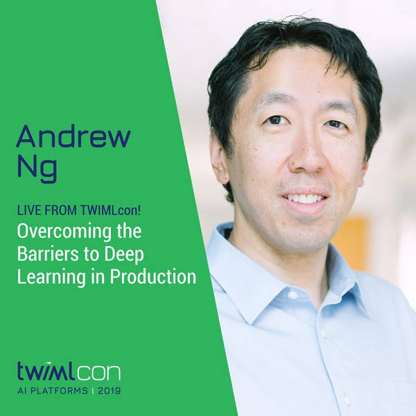 Live from TWIMLcon! Overcoming the Barriers to Deep Learning in Production with Andrew Ng - #304