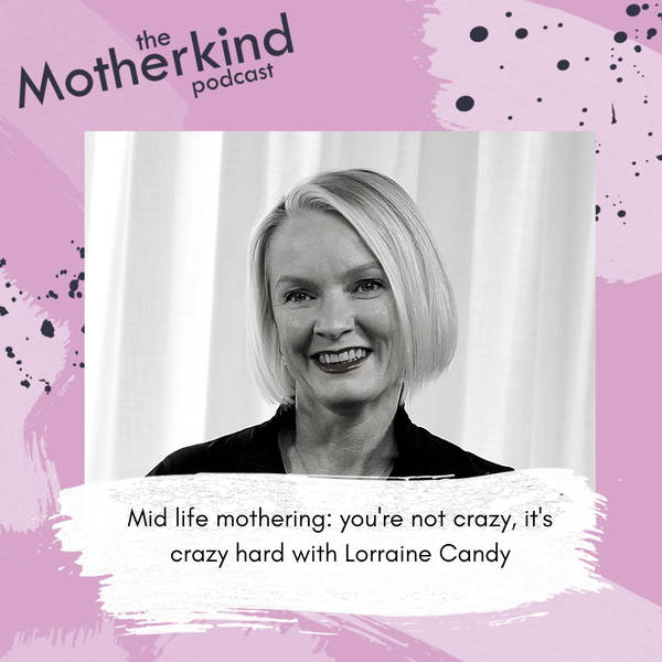 Mid life mothering: you're not crazy, it's crazy hard with Lorraine Candy