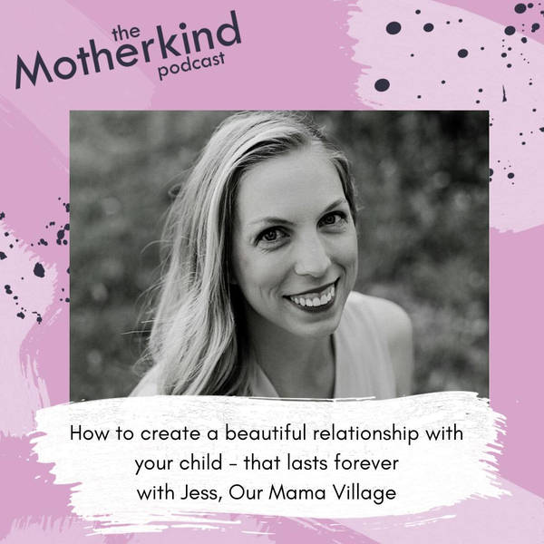 How to create a beautiful relationship with your child - that lasts forever with Jess, Our Mama Village