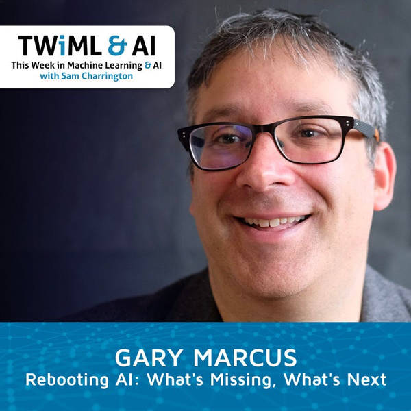 Rebooting AI: What's Missing, What's Next with Gary Marcus - TWIML Talk #298