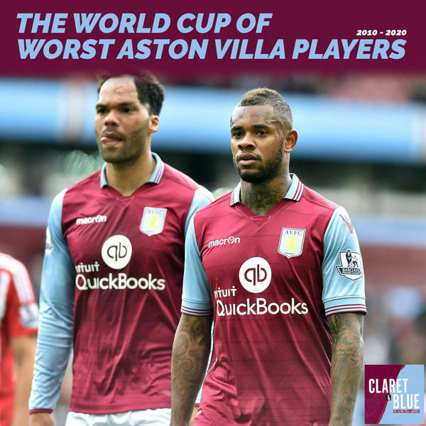 Claret & Blue Podcast #28 | THE WORLD CUP OF WORST VILLA PLAYERS (2010-2020)