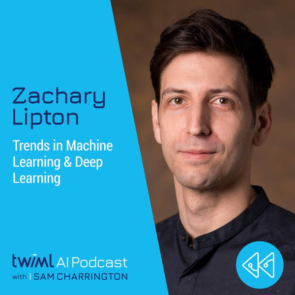 Trends in Machine Learning & Deep Learning with Zachary Lipton - #556