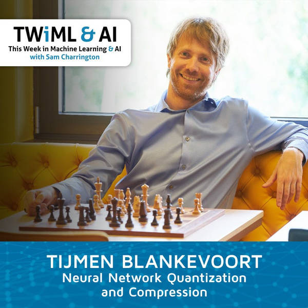 Neural Network Quantization and Compression with Tijmen Blankevoort - TWIML Talk #292