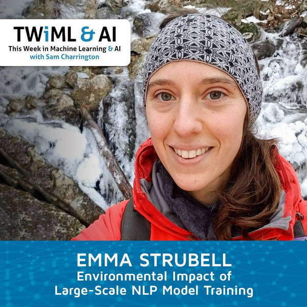 Environmental Impact of Large-Scale NLP Model Training with Emma Strubell - TWIML Talk #286