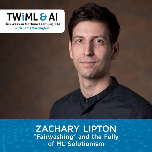 “Fairwashing” and the Folly of ML Solutionism with Zachary Lipton - TWIML Talk #285