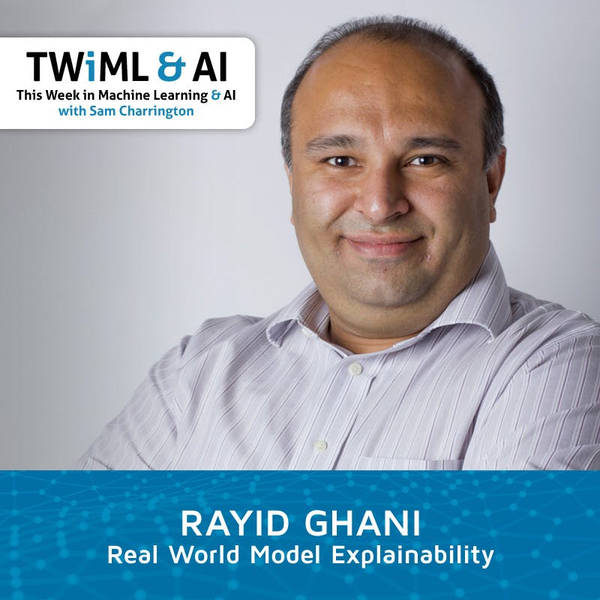 Real world model explainability with Rayid Ghani - TWiML Talk #283