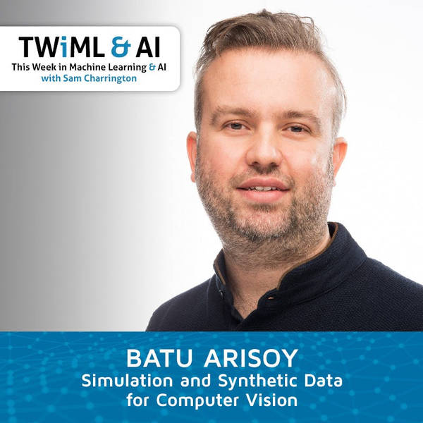 Simulation and Synthetic Data for Computer Vision with Batu Arisoy - TWiML Talk #281