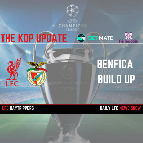 Benfica Build Up | The Kop Update | LFC Daytrippers