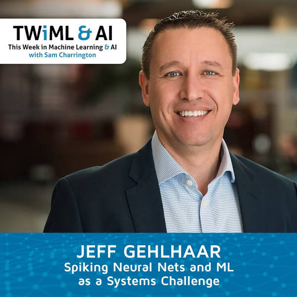 Spiking Neural Nets and ML as a Systems Challenge with Jeff Gehlhaar - TWIML Talk #280