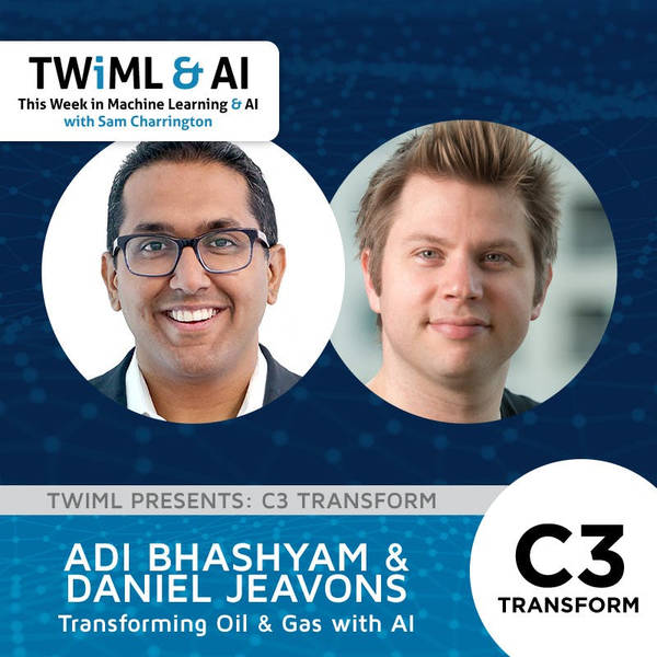 Transforming Oil & Gas with AI with Adi Bhashyam and Daniel Jeavons - TWIML Talk #279