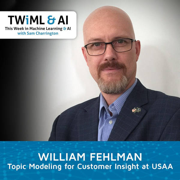 Topic Modeling for Customer Insights at USAA with William Fehlman - TWIML Talk #276