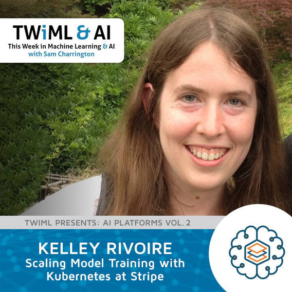 Scaling Model Training with Kubernetes at Stripe with Kelley Rivoire - TWIML Talk #272