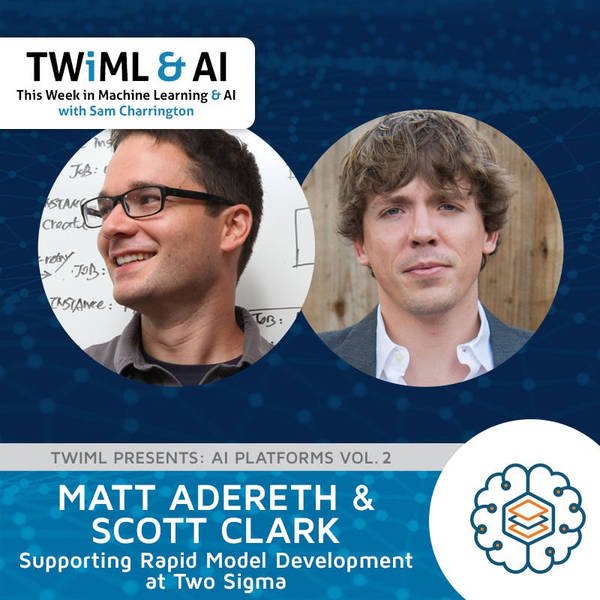 Supporting Rapid Model Development at Two Sigma with Matt Adereth & Scott Clark - TWIML Talk #273