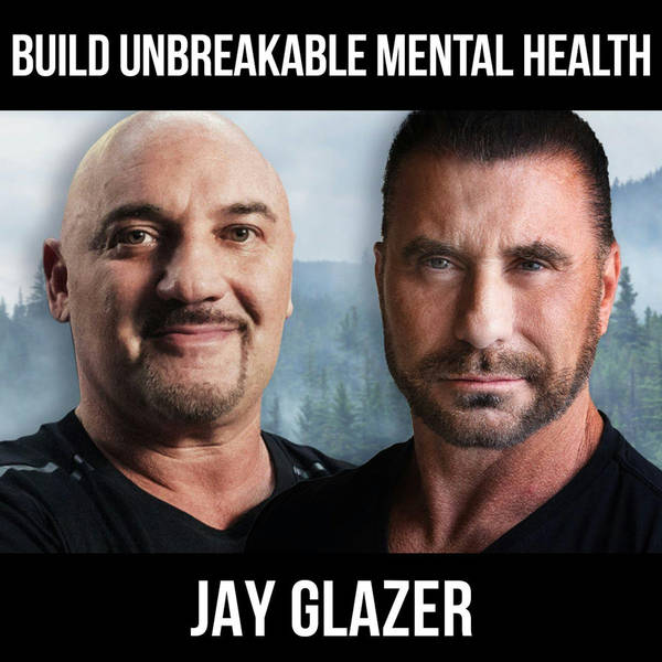 Build Unbreakable Mental Health w/ Jay Glazer