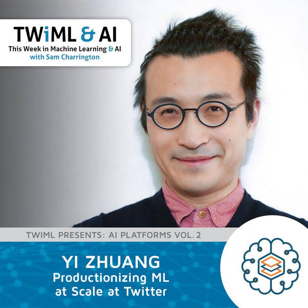 Productizing ML at Scale at Twitter with Yi Zhuang - TWIML Talk #271