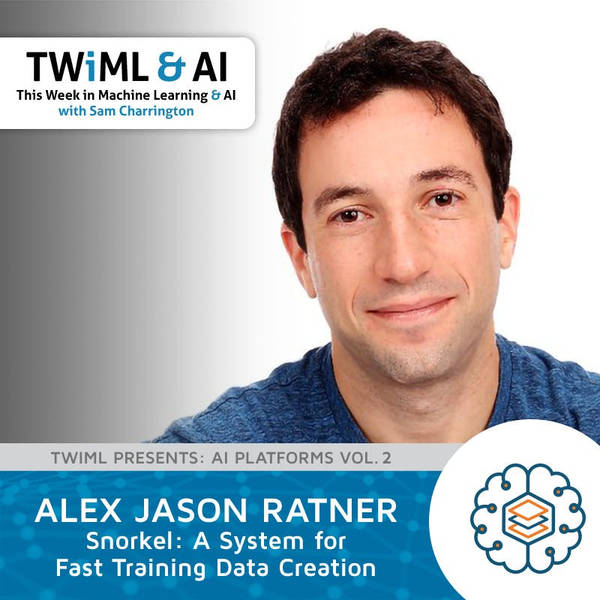 Snorkel: A System for Fast Training Data Creation with Alex Ratner - TWiML Talk #270