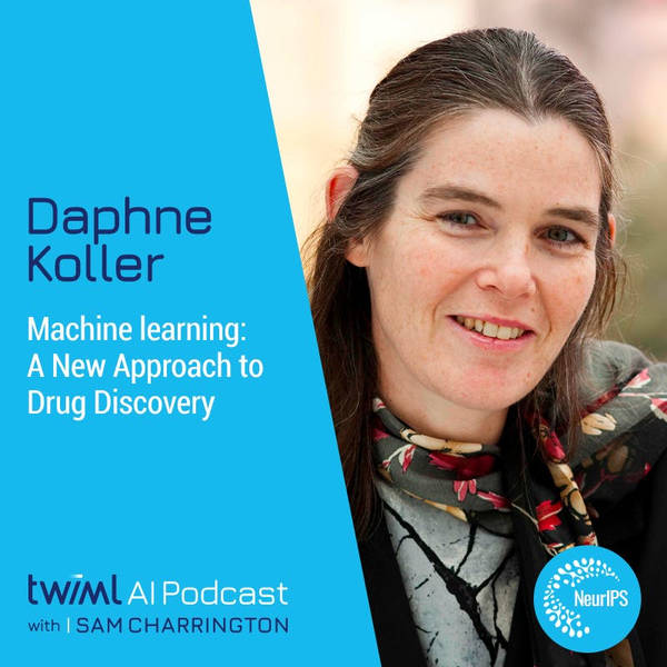 Machine Learning: A New Approach to Drug Discovery with Daphne Koller - #332