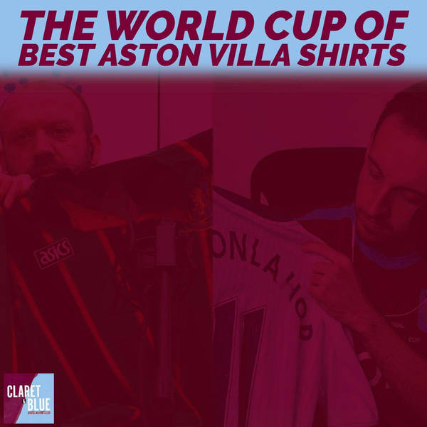 Claret & Blue Podcast #33 | THE WORLD CUP OF BEST ASTON VILLA SHIRTS