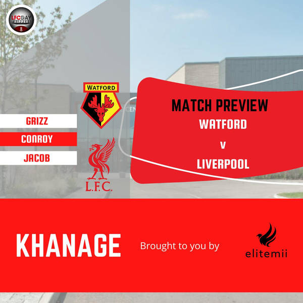 Liverpool Match Preview | Khanage | Watford v Liverpool