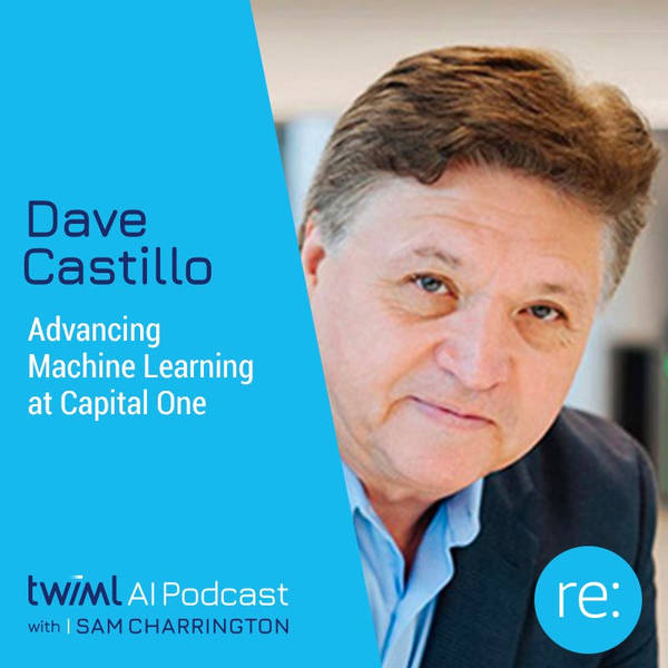 Advancing Machine Learning at Capital One with Dave Castillo - #328