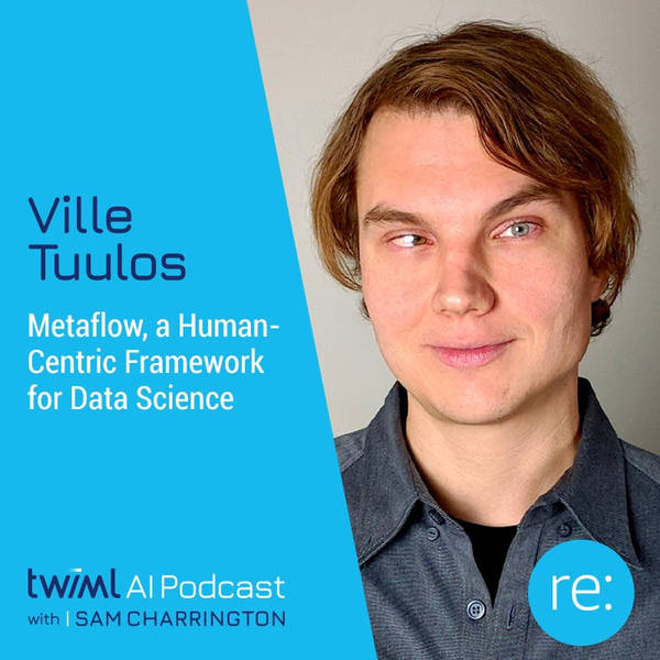Metaflow, a Human-Centric Framework for Data Science with Ville Tuulos - #326