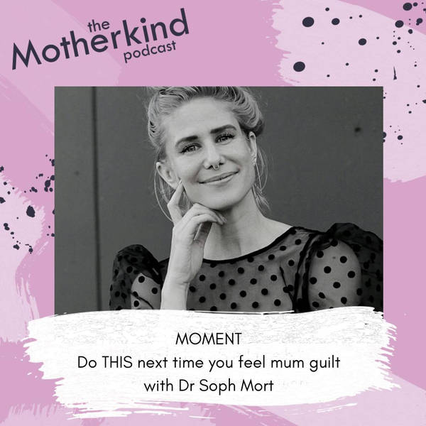 MOMENT  |  Do THIS next time you feel mum guilt with Dr Soph Mort