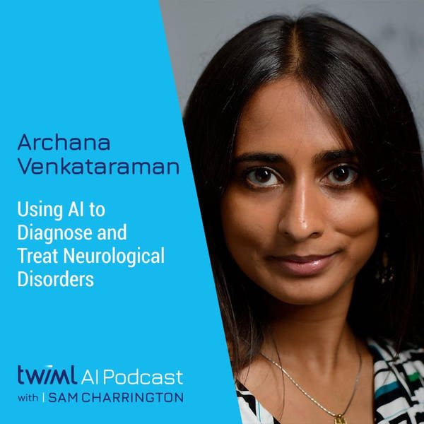 Using AI to Diagnose and Treat Neurological Disorders with Archana Venkataraman - #312