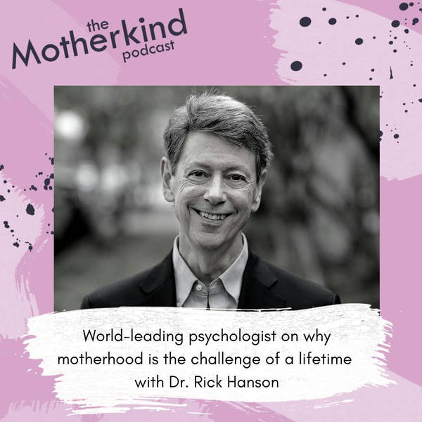 World-leading psychologist on why motherhood is the challenge of a lifetime with Dr. Rick Hanson