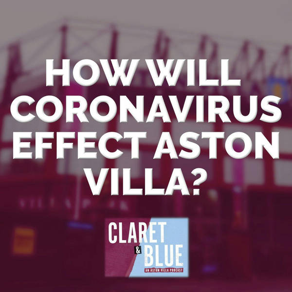 Claret & Blue Podcast #24 | HOW WILL CORONAVIRUS EFFECT ASTON VILLA?