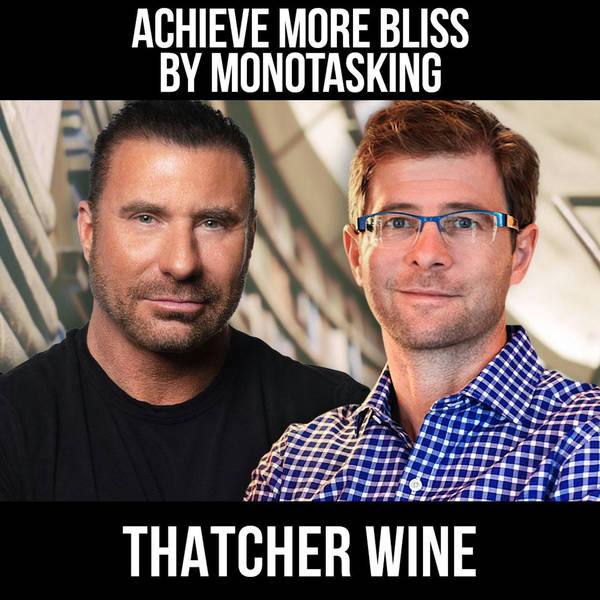 Achieve More Bliss By Monotasking w/ Thatcher Wine