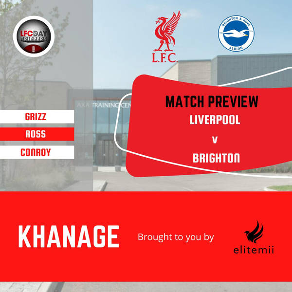 Khanage | Liverpool v Brighton Preview | LFC Daytrippers