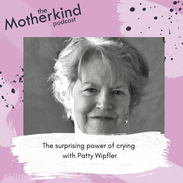 The Surprising power of crying with Patty Wipfler
