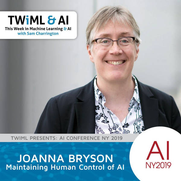 Maintaining Human Control of Artificial Intelligence with Joanna Bryson - TWiML Talk #259