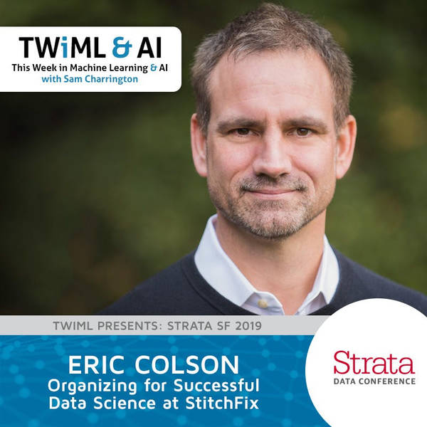 Organizing for Successful Data Science at Stitch Fix with Eric Colson - TWiML Talk #257