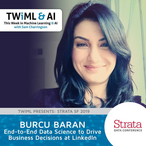 End-to-End Data Science to Drive Business Decisions at LinkedIn with Burcu Baran - TWiML Talk #256