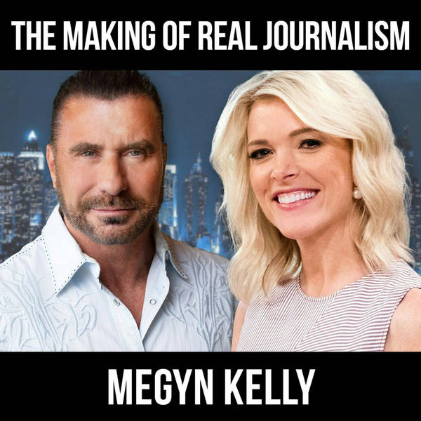 The Making Of Real Journalism w/ Megyn Kelly