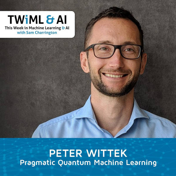 Pragmatic Quantum Machine Learning with Peter Wittek - TWiML Talk #245