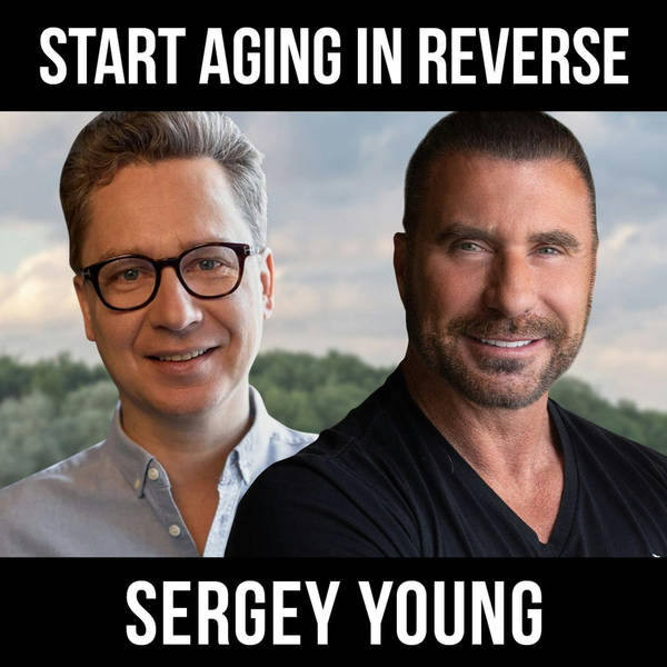 Start Aging In Reverse w/ Sergey Young