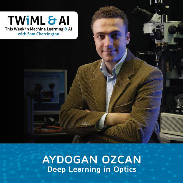 Deep Learning in Optics with Aydogan Ozcan - TWiML Talk #237
