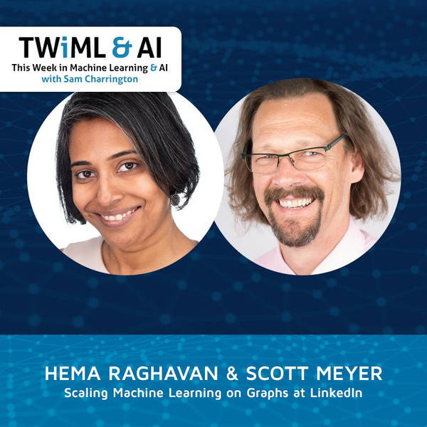 Scaling Machine Learning on Graphs at LinkedIn with Hema Raghavan and Scott Meyer - TWiML Talk #236