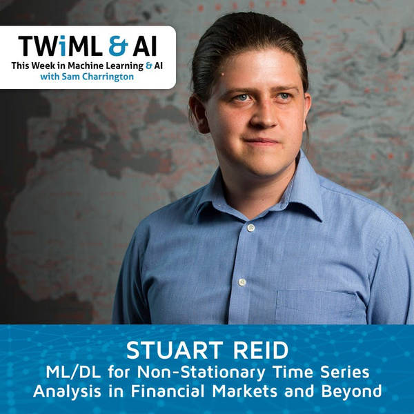ML/DL for Non-Stationary Time Series Analysis in Financial Markets and Beyond with Stuart Reid - TWiML Talk #203