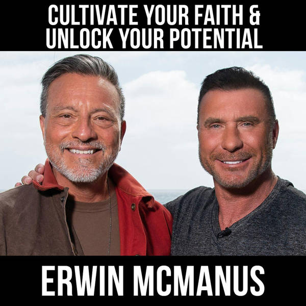 Cultivate Your Faith & Unlock Your Potential w/ Erwin McManus