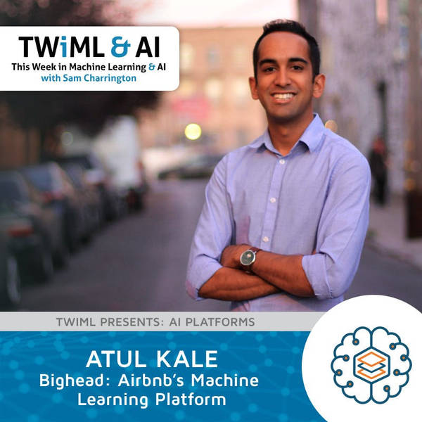 Bighead: Airbnb's Machine Learning Platform with Atul Kale - TWiML Talk #198