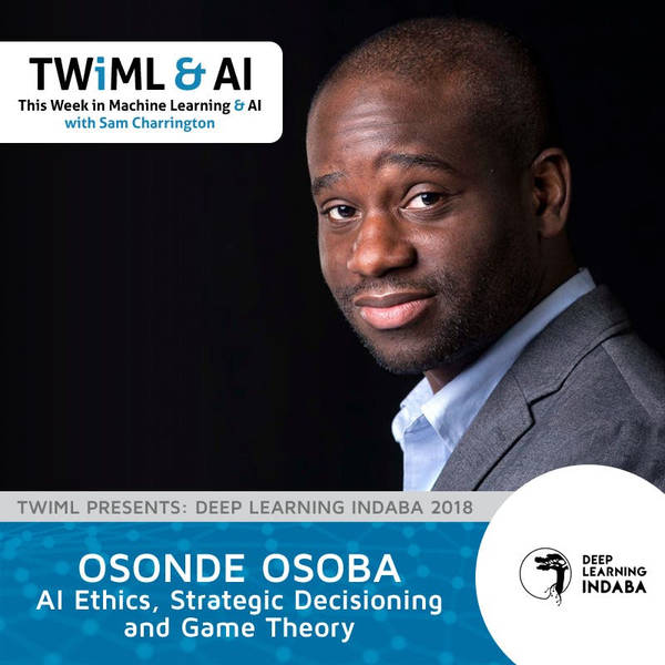 AI Ethics, Strategic Decisioning and Game Theory with Osonde Osoba - TWiML Talk #192