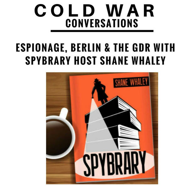 5 - Espionage, East Germany and Berlin with Spybrary host Shane Whaley - Part 2